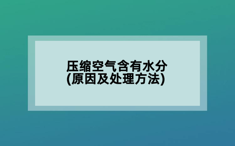 壓縮空氣含有水分(原因及處理方法)