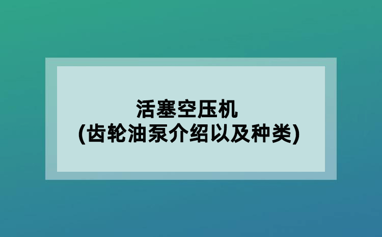 活塞空壓機(齒輪油泵介紹以及種類)
